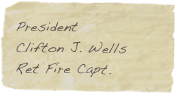President
Clifton J. Wells
Ret Fire Capt.
